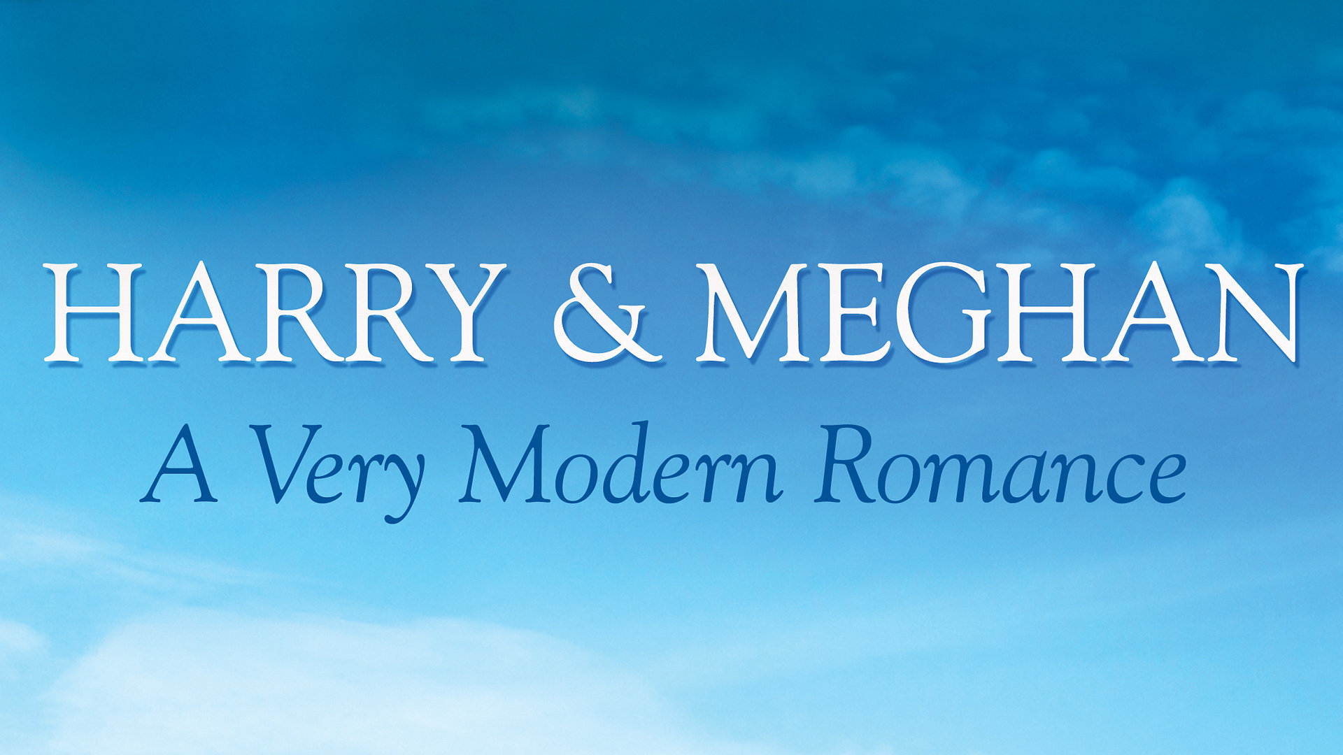 Harry & Meghan: A Very Modern Romance